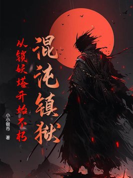 混沌镇狱：从锁妖塔开始不朽混沌镇狱：从锁妖塔开始不朽